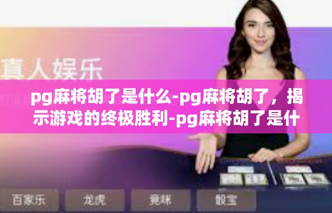 pg麻将胡了是什么-pg麻将胡了，揭示游戏的终极胜利-pg麻将胡了是什么