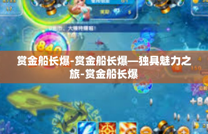 赏金船长爆-赏金船长爆—独具魅力之旅-赏金船长爆