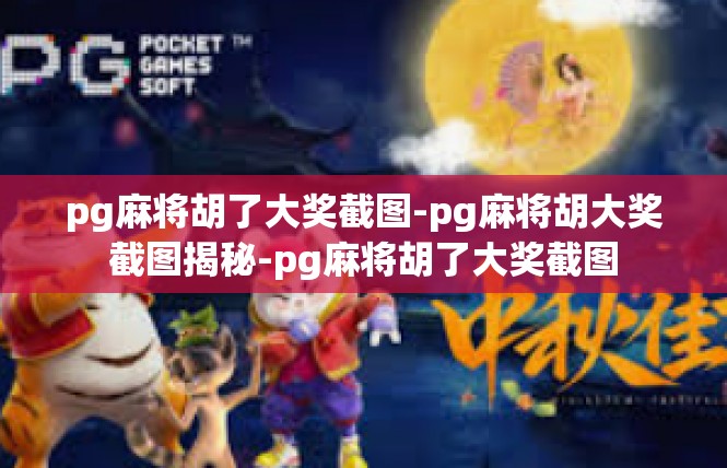 pg麻将胡了大奖截图-pg麻将胡大奖截图揭秘-pg麻将胡了大奖截图
