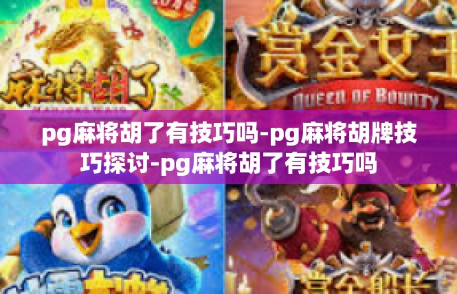 pg麻将胡了有技巧吗-pg麻将胡牌技巧探讨-pg麻将胡了有技巧吗