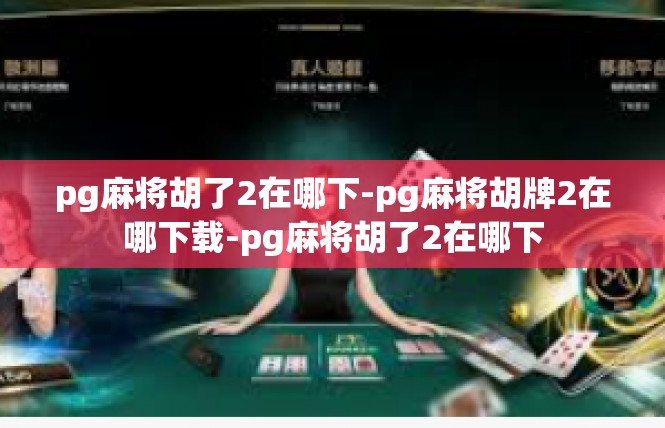 pg麻将胡了2在哪下-pg麻将胡牌2在哪下载-pg麻将胡了2在哪下