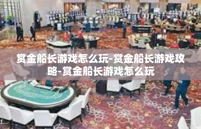 赏金船长游戏怎么玩-赏金船长游戏攻略-赏金船长游戏怎么玩