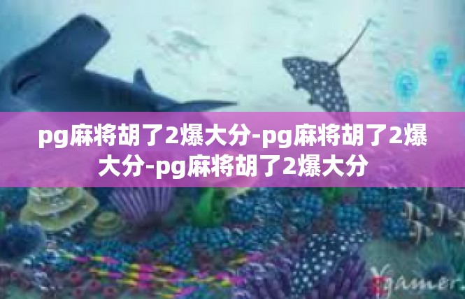 pg麻将胡了2爆大分-pg麻将胡了2爆大分-pg麻将胡了2爆大分