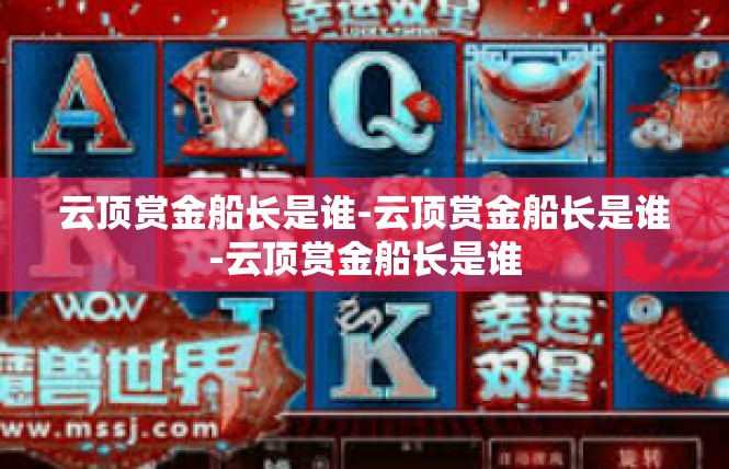 云顶赏金船长是谁-云顶赏金船长是谁-云顶赏金船长是谁