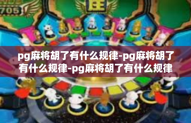 pg麻将胡了有什么规律-pg麻将胡了有什么规律-pg麻将胡了有什么规律