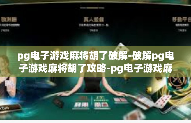 pg电子游戏麻将胡了破解-破解pg电子游戏麻将胡了攻略-pg电子游戏麻将胡了破解