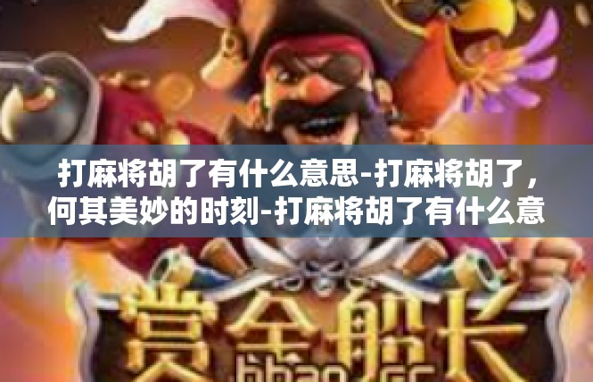 打麻将胡了有什么意思-打麻将胡了，何其美妙的时刻-打麻将胡了有什么意思
