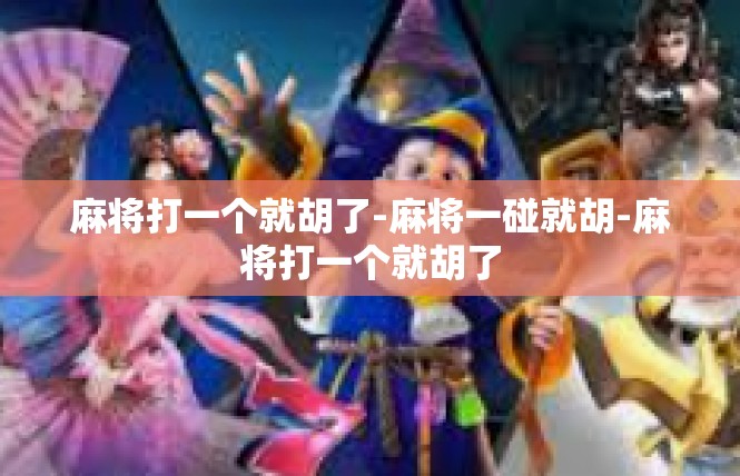 麻将打一个就胡了-麻将一碰就胡-麻将打一个就胡了