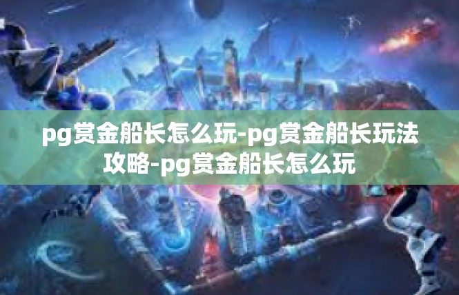 pg赏金船长怎么玩-pg赏金船长玩法攻略-pg赏金船长怎么玩