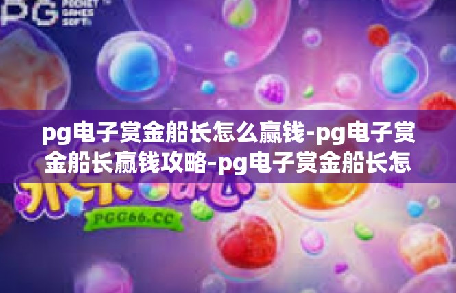 pg电子赏金船长怎么赢钱-pg电子赏金船长赢钱攻略-pg电子赏金船长怎么赢钱