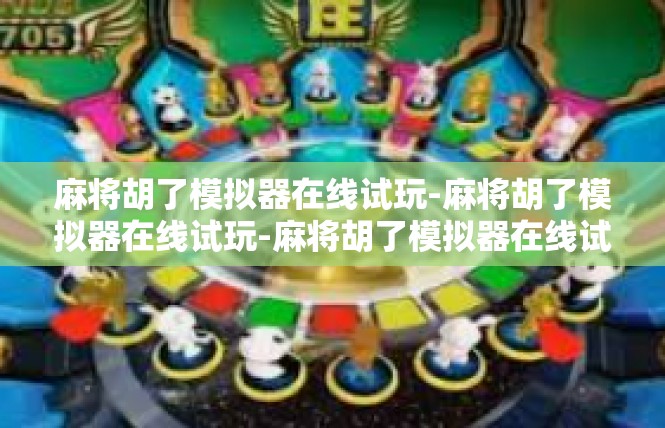 麻将胡了模拟器在线试玩-麻将胡了模拟器在线试玩-麻将胡了模拟器在线试玩