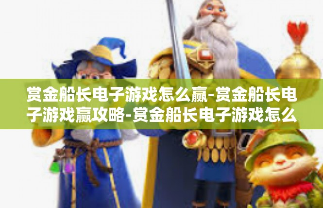 赏金船长电子游戏怎么赢-赏金船长电子游戏赢攻略-赏金船长电子游戏怎么赢