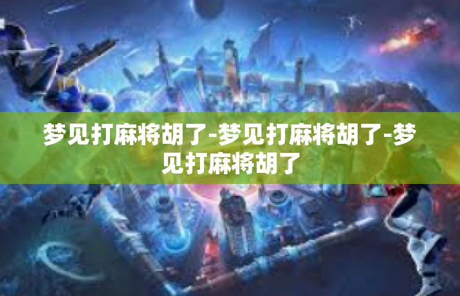 梦见打麻将胡了-梦见打麻将胡了-梦见打麻将胡了