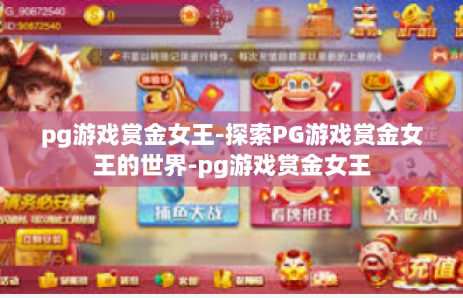 pg游戏赏金女王-探索PG游戏赏金女王的世界-pg游戏赏金女王