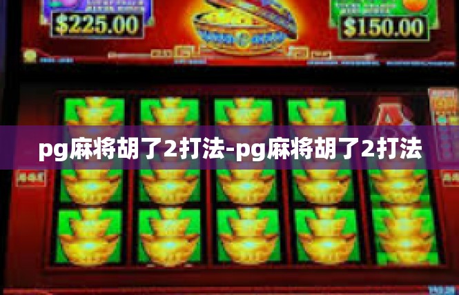 pg麻将胡了2打法-pg麻将胡了2打法