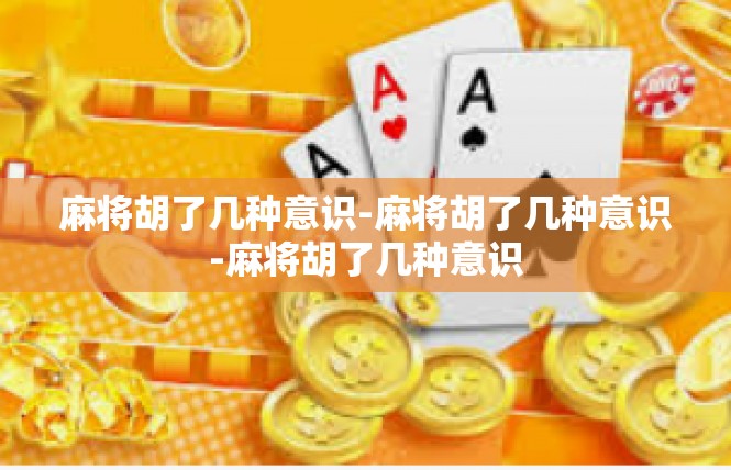 麻将胡了几种意识-麻将胡了几种意识-麻将胡了几种意识