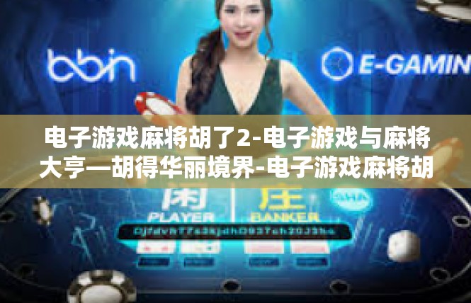 电子游戏麻将胡了2-电子游戏与麻将大亨—胡得华丽境界-电子游戏麻将胡了2