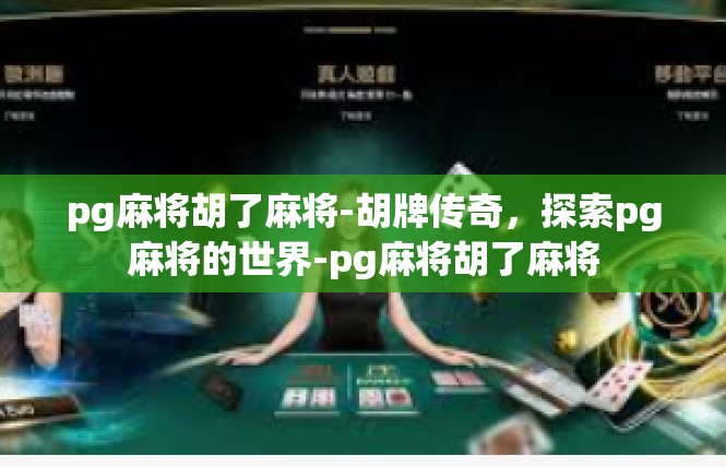 pg麻将胡了麻将-胡牌传奇，探索pg麻将的世界-pg麻将胡了麻将