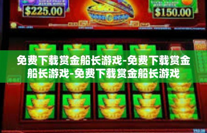 免费下载赏金船长游戏-免费下载赏金船长游戏-免费下载赏金船长游戏
