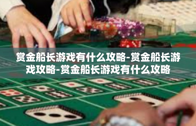 赏金船长游戏有什么攻略-赏金船长游戏攻略-赏金船长游戏有什么攻略