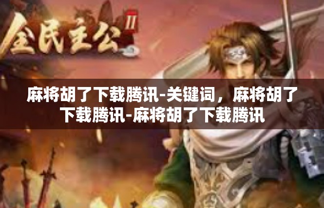 麻将胡了下载腾讯-关键词，麻将胡了下载腾讯-麻将胡了下载腾讯