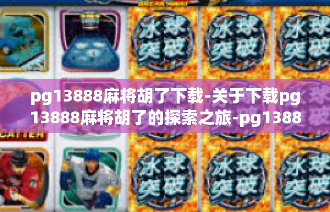 pg13888麻将胡了下载-关于下载pg13888麻将胡了的探索之旅-pg13888麻将胡了下载
