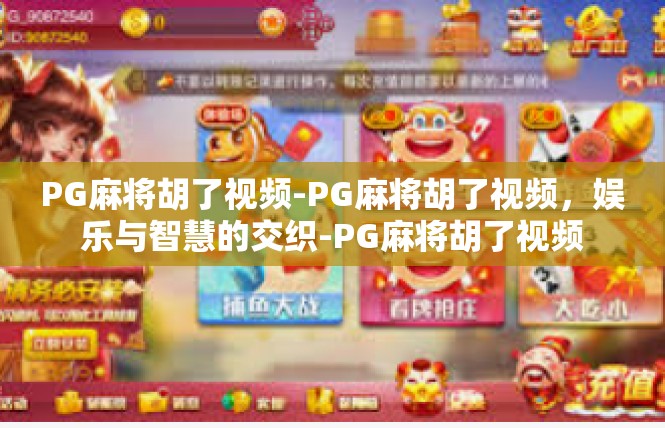 PG麻将胡了视频-PG麻将胡了视频，娱乐与智慧的交织-PG麻将胡了视频