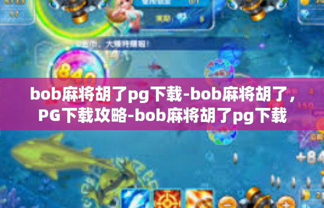 bob麻将胡了pg下载-bob麻将胡了，PG下载攻略-bob麻将胡了pg下载