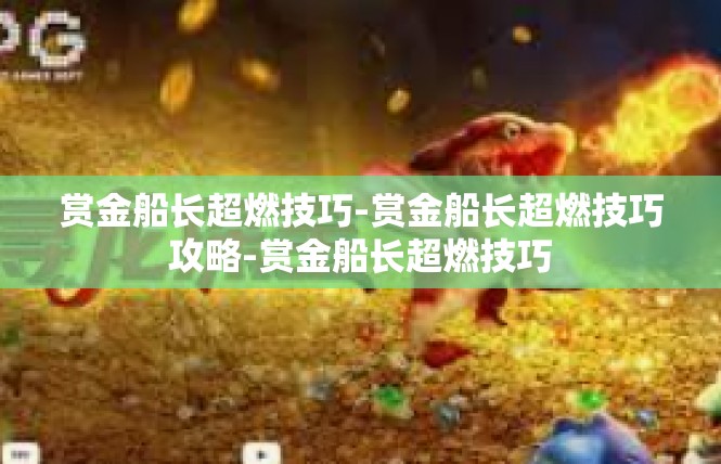 赏金船长超燃技巧-赏金船长超燃技巧攻略-赏金船长超燃技巧
