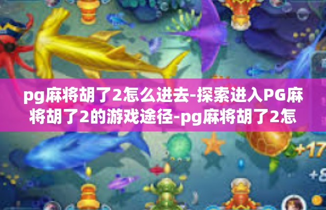 pg麻将胡了2怎么进去-探索进入PG麻将胡了2的游戏途径-pg麻将胡了2怎么进去