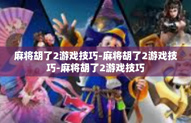 麻将胡了2游戏技巧-麻将胡了2游戏技巧-麻将胡了2游戏技巧