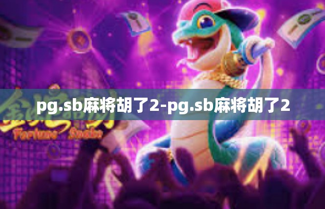 pg.sb麻将胡了2-pg.sb麻将胡了2