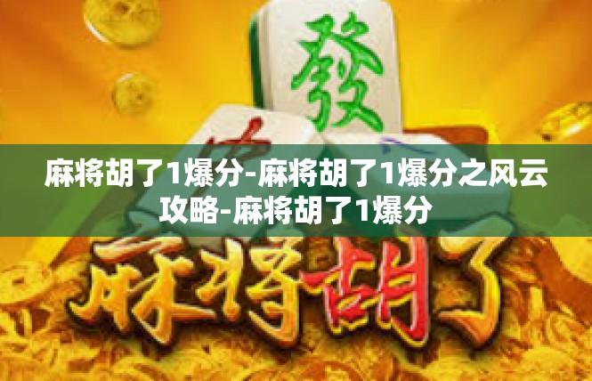 麻将胡了1爆分-麻将胡了1爆分之风云攻略-麻将胡了1爆分