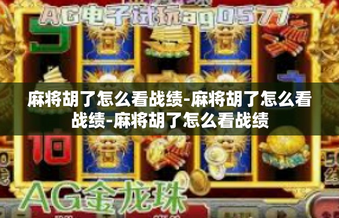 麻将胡了怎么看战绩-麻将胡了怎么看战绩-麻将胡了怎么看战绩