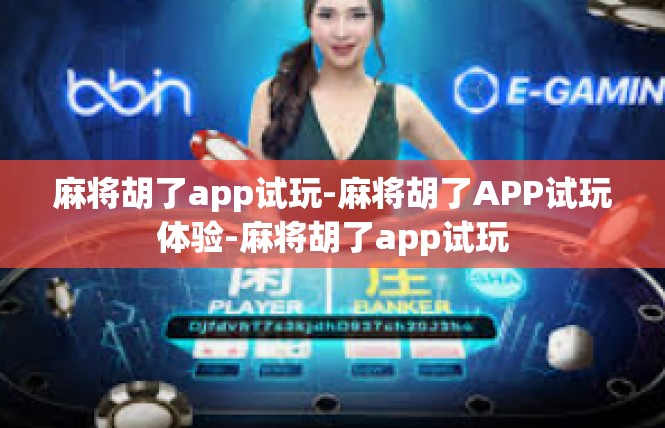 麻将胡了app试玩-麻将胡了APP试玩体验-麻将胡了app试玩