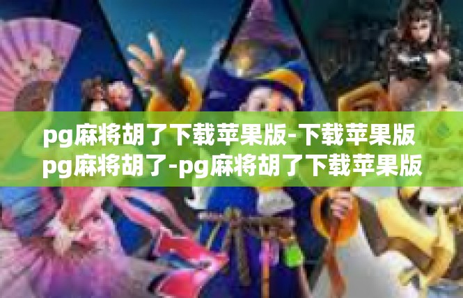 pg麻将胡了下载苹果版-下载苹果版 pg麻将胡了-pg麻将胡了下载苹果版