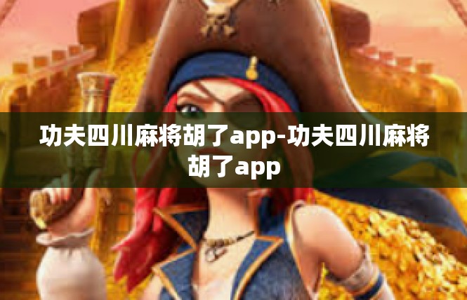功夫四川麻将胡了app-功夫四川麻将胡了app