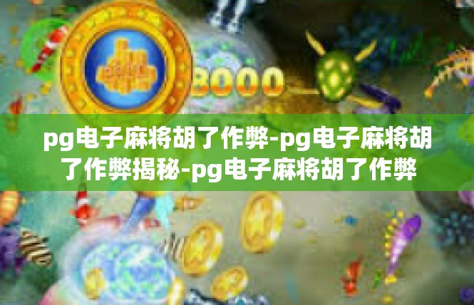 pg电子麻将胡了作弊-pg电子麻将胡了作弊揭秘-pg电子麻将胡了作弊