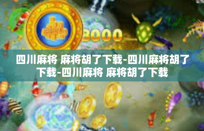 四川麻将 麻将胡了下载-四川麻将胡了下载-四川麻将 麻将胡了下载