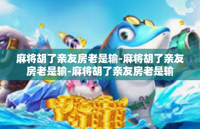 麻将胡了亲友房老是输-麻将胡了亲友房老是输-麻将胡了亲友房老是输