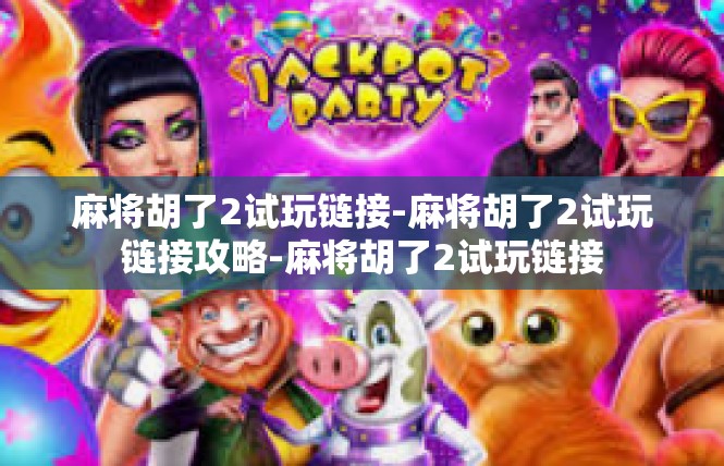 麻将胡了2试玩链接-麻将胡了2试玩链接攻略-麻将胡了2试玩链接