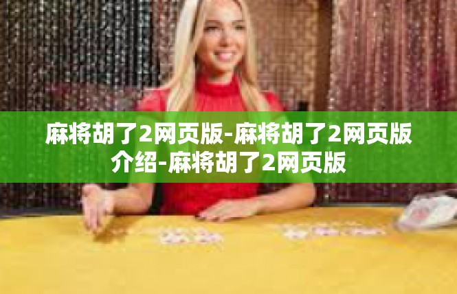 麻将胡了2网页版-麻将胡了2网页版介绍-麻将胡了2网页版