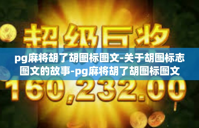 pg麻将胡了胡图标图文-关于胡图标志图文的故事-pg麻将胡了胡图标图文