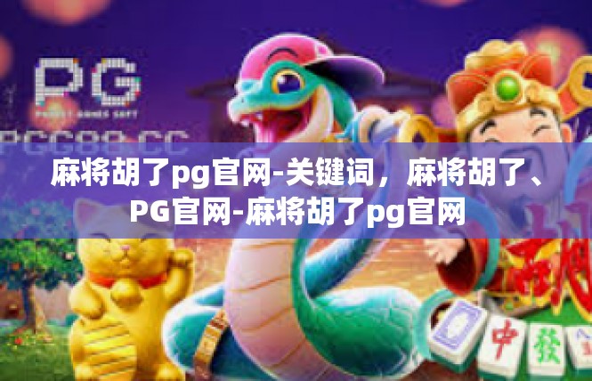 麻将胡了pg官网-关键词，麻将胡了、PG官网-麻将胡了pg官网