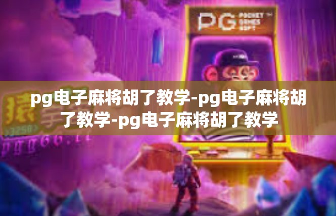 pg电子麻将胡了教学-pg电子麻将胡了教学-pg电子麻将胡了教学