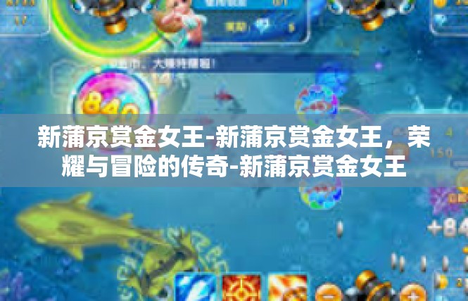 新蒲京赏金女王-新蒲京赏金女王，荣耀与冒险的传奇-新蒲京赏金女王