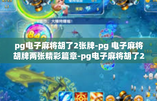 pg电子麻将胡了2张牌-pg 电子麻将胡牌两张精彩篇章-pg电子麻将胡了2张牌