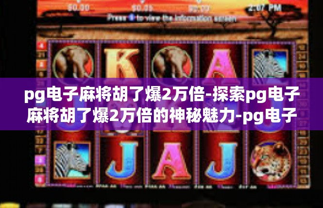 pg电子麻将胡了爆2万倍-探索pg电子麻将胡了爆2万倍的神秘魅力-pg电子麻将胡了爆2万倍