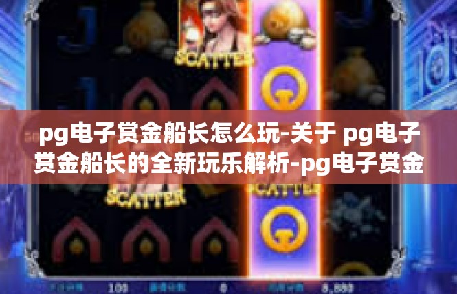 pg电子赏金船长怎么玩-关于 pg电子赏金船长的全新玩乐解析-pg电子赏金船长怎么玩