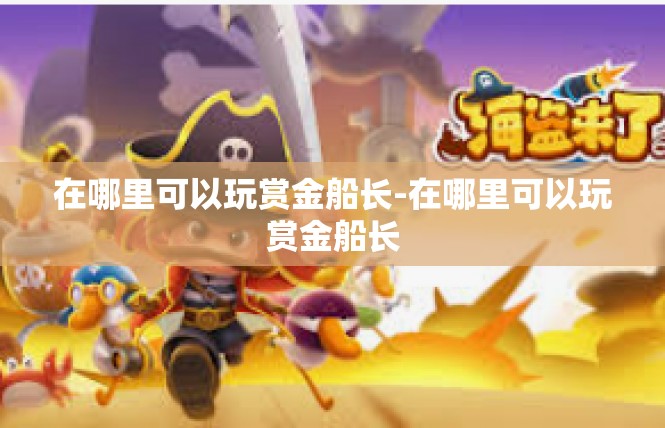 在哪里可以玩赏金船长-在哪里可以玩赏金船长